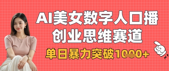 AI美女数字人口播商业思维赛道，单日暴力突破1k+-耐玩网创