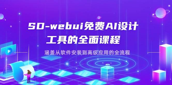 SD-webui免费AI设计工具的全面课程，涵盖从软件安装到高级应用的全流程-耐玩网创
