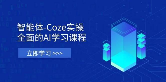 智能体-Coze实操：全面的AI学习课程，涵盖从理论基础到实战应用的全过程-耐玩网创