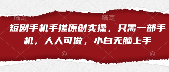 短剧手机手搓原创实操，只需一部手机，人人可做，小白无脑上手-耐玩网创