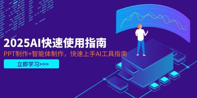 （14380期）2025AI快速使用指南，PPT制作+智能体制作，快速上手AI工具指南-耐玩网创