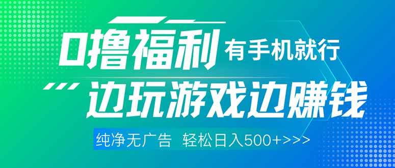 （14387期）最新0撸福利，有手机就行随时随地做 纯净无广告，边玩游戏边赚钱，轻松…-耐玩网创