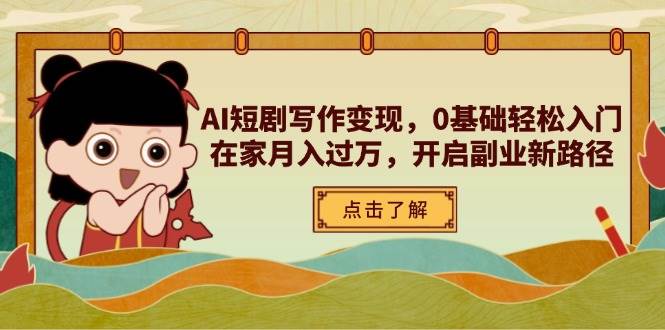 （14407期）AI短剧写作变现，0基础轻松入门，在家月入过万，开启副业新路径-耐玩网创
