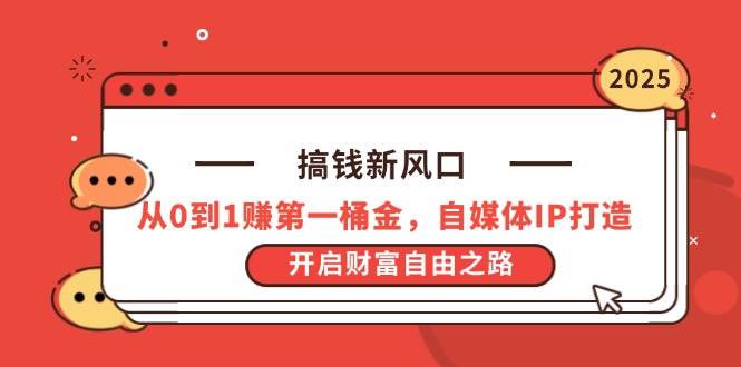 （14404期）搞钱新风口，从0到1赚第一桶金，自媒体IP打造，开启财富自由之路-耐玩网创