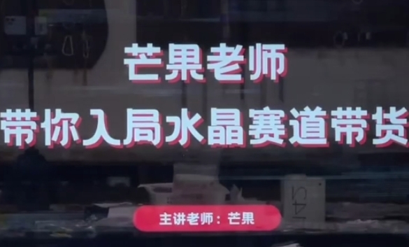 芒果老师·带你入局水晶赛道带货，助你开启水晶直播带货事业-耐玩网创