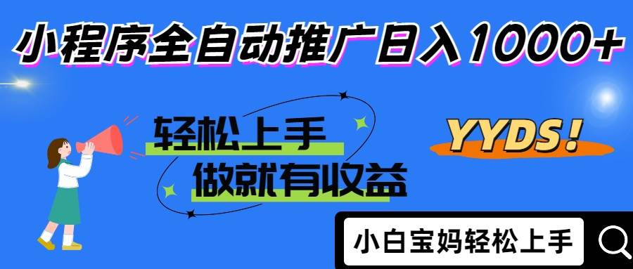 （14409期）2025年最新风口，小程序自动推广，，稳定日入1000+，小白轻松上手-耐玩网创