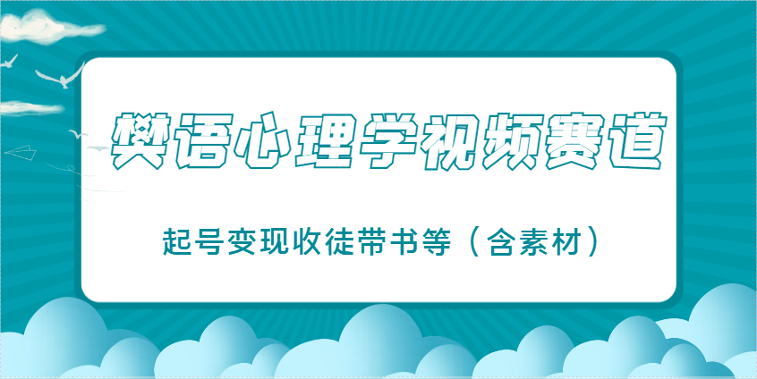 樊语心理学视频教学，最近爆火的视频赛道，起号变现收徒带书等（含素材）-耐玩网创