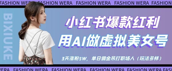 小红书爆款红利：用AI做虚拟美女号，3天涨粉5W，单日佣金吊打职场人-耐玩网创