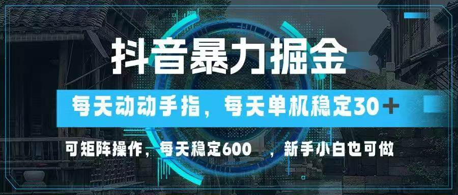 （14541期）抖音暴力掘金，动动手指就可以，单机30+，可矩阵操作，每天稳定600+，…-耐玩网创