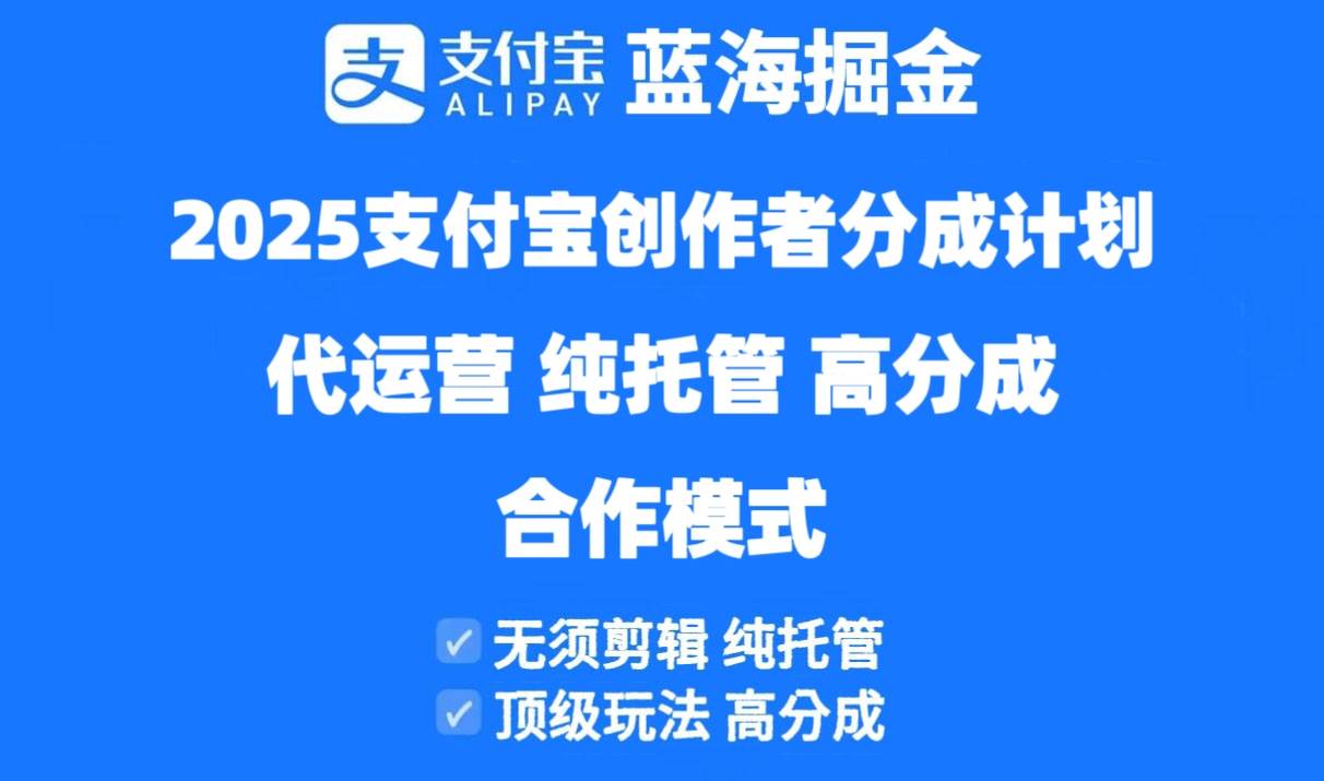 （14549期）2025支付宝创作者分成计划代运营，纯托管，高分成，合作模式！-耐玩网创