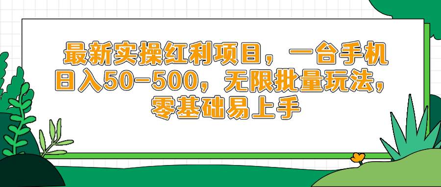 （14551期）最新实操红利项目，一台手机日入50-500，无限批量玩法，零基础易上手-耐玩网创