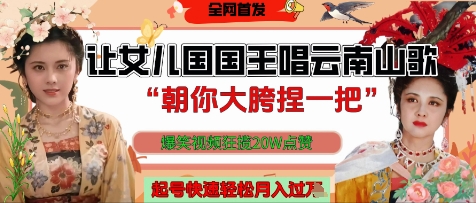 让女儿国国王开口唱云南山歌“朝你大胯捏一把”，爆笑视频狂揽点赞20W点赞，熟练后起号快轻松月入过W-耐玩网创