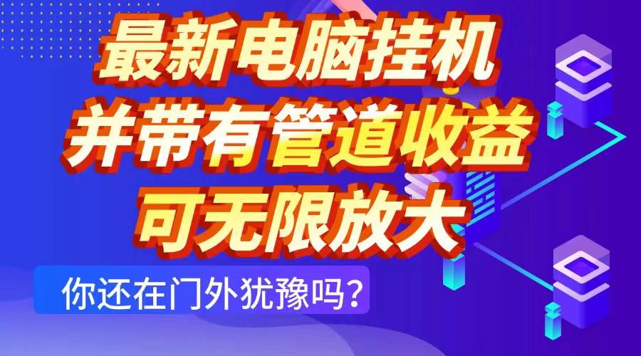（14613期）最新电脑挂机单机每天收益300+ 并带有团队管道收益 可无限放大-耐玩网创