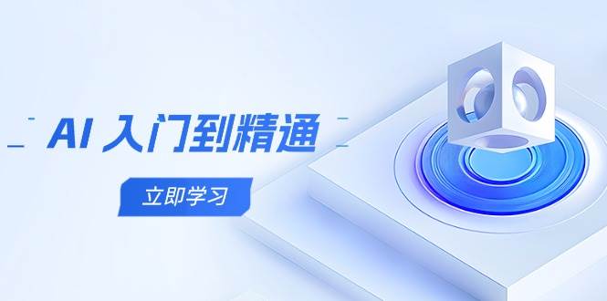 AI入门到精通，五阶课程学通识，掌握多领域实操要点-耐玩网创