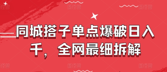 同城搭子单点爆破日入千，全网最细拆解-耐玩网创