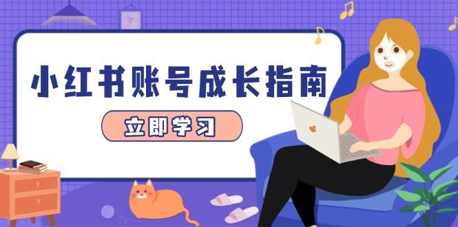 （14650期）小红书账号成长指南，爆款选题+精准定位+数据分析，系统提升账号变现能力-耐玩网创