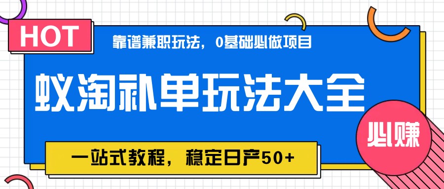 蚁淘补单玩法大全，一站式教程，稳定日产50+-耐玩网创