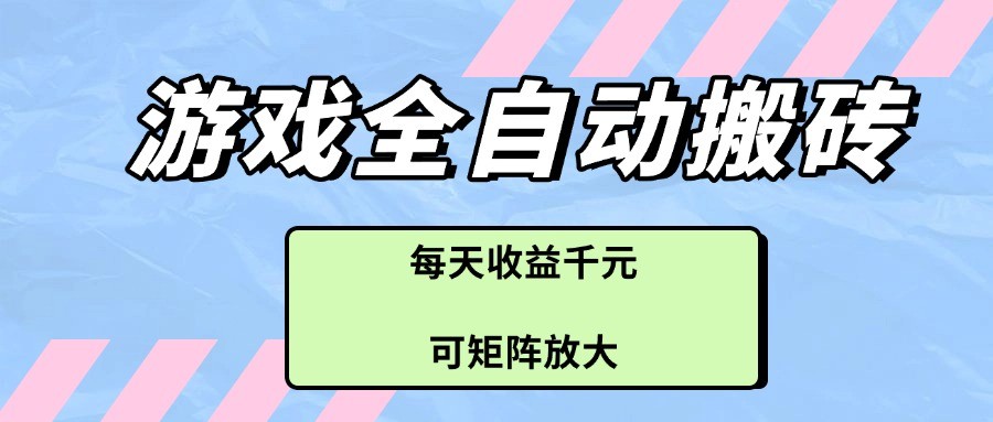 游戏全自动搬砖项目，每天收益千元，可矩阵放大-耐玩网创