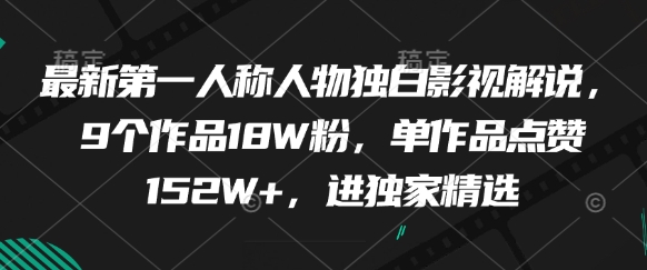 最新第一人称人物独白影视解说，9个作品18W粉，单作品点赞152W+，进独家精选-耐玩网创