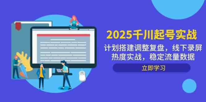 2025千川起号实战，计划搭建调整复盘，线下录屏热度实战，稳定流量数据-耐玩网创