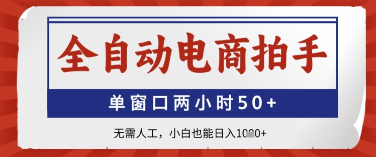 全自动电商拍手，单窗口两小时50+，无需人工，小白也能日入1k+【揭秘】-耐玩网创