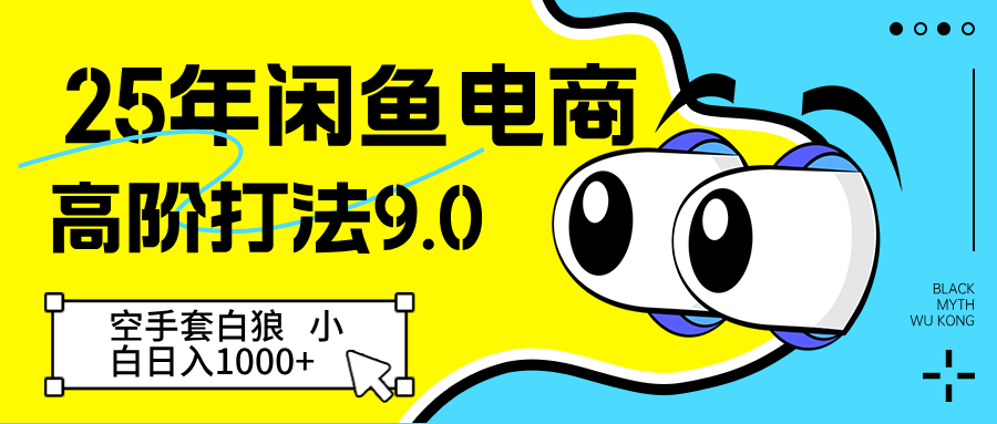 25年闲鱼电商高阶打法9.0 空手套白狼 新手轻松日入1000＋-耐玩网创