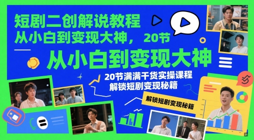 短剧二创解说教程，从小白到变现大神，20节满满干货实操课程，解锁短剧变现秘籍-耐玩网创