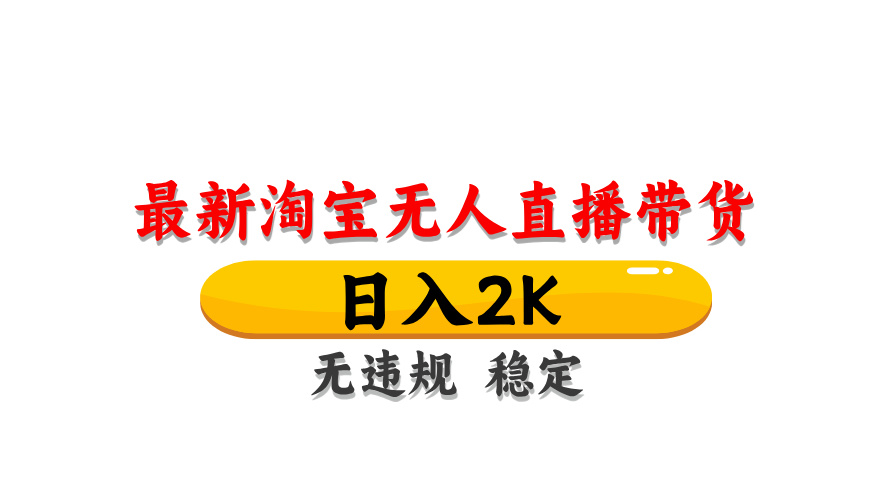 淘宝无人直播带货，日入2K，独家技术，无违规无封号，长期稳定，操作简单【揭秘】-耐玩网创