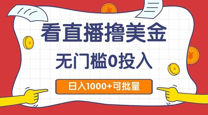 （14865期）看直播撸美金2.0，无门槛0投入，单日可达1000+，可批量复制-耐玩网创