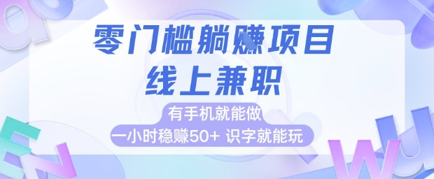 零门槛躺挣项目，线上兼职，有手机就能做 一小时稳挣50+，识字就能玩【揭秘】-耐玩网创