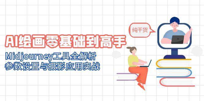 （14887期）AI绘画零基础到高手，Midjourney工具全解析，参数设置与摄影应用实战-耐玩网创