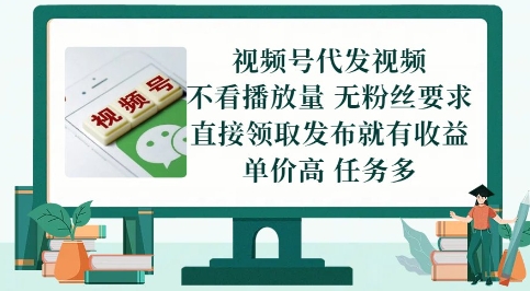 视频号代发视频，无需做视频，无需写文案，不看播放量，无粉丝要求，直接领取发布就有收益【揭秘】-耐玩网创