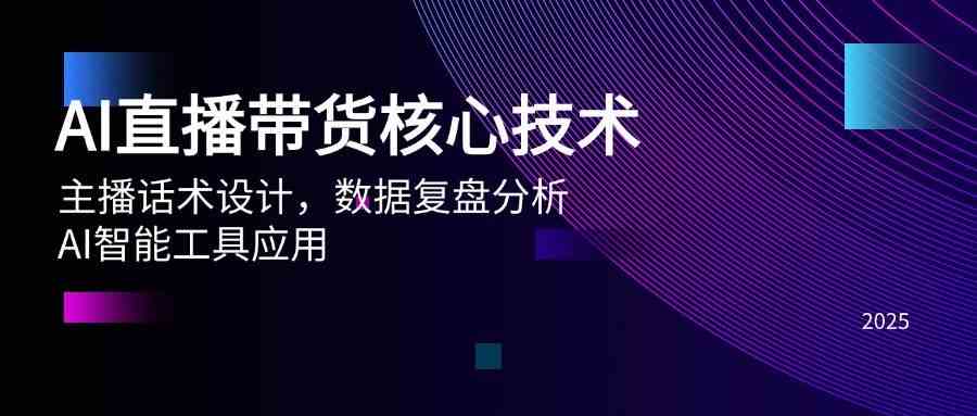 AI直播带货核心技术，主播话术设计，数据复盘分析，AI智能工具应用-耐玩网创