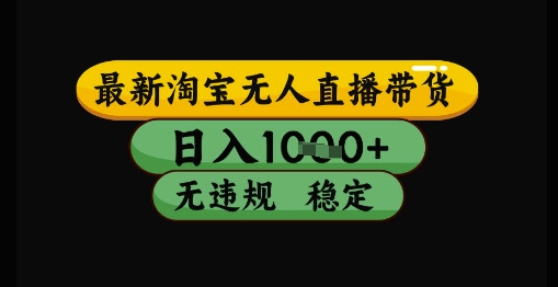 最新淘宝无人直播带货独家技术，日入1k+，无违规无封号，操作简单，长期稳定【揭秘】-耐玩网创