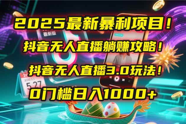 （14904期）2025最新暴利项目！抖音无人直播躺赚攻略！抖音无人直播3.0玩法！0门槛…-耐玩网创