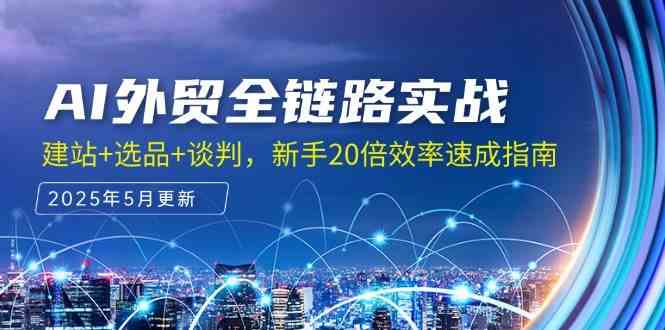 AI外贸全链路实战，建站+选品+谈判，新手20倍效率速成指南-耐玩网创