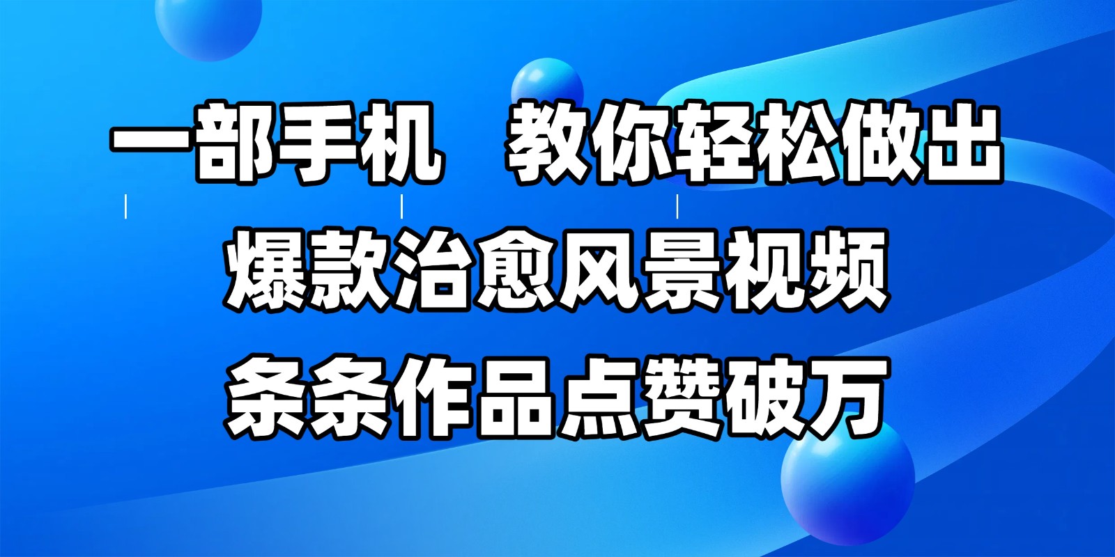 一部手机，教你轻松做出爆款治愈风景视频，条条作品点赞破万-耐玩网创