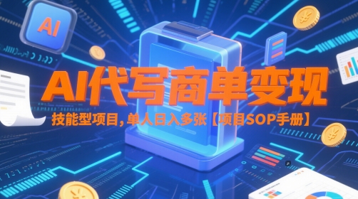 AI代写商单变现，技能型项目，单人日入多张 【项目SOP手册】-耐玩网创