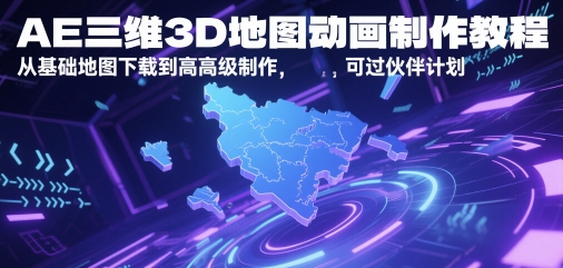 AE三维3D地图动画制作教程，从基础地图下载到高级制作，可过伙伴计划-耐玩网创
