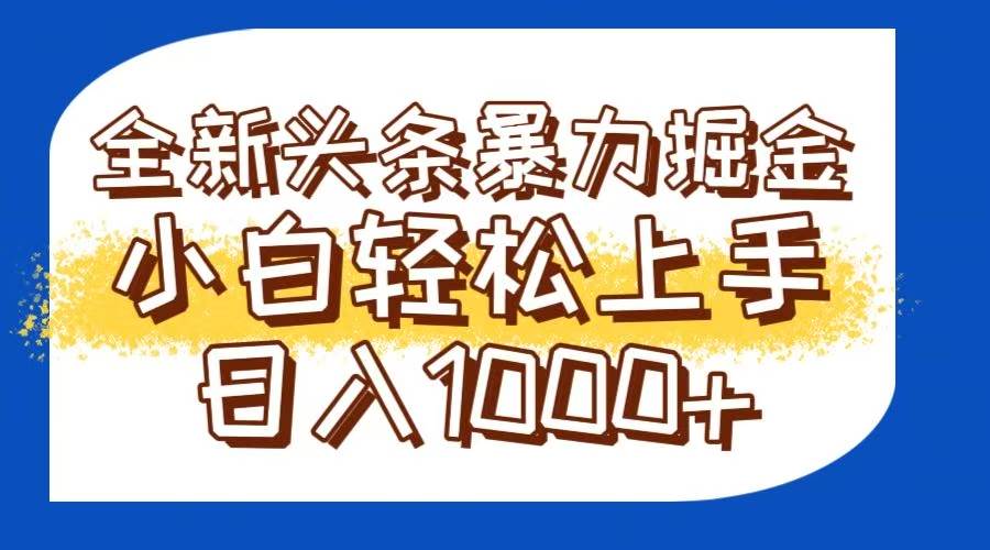 （14944期）今日头条全新暴利掘金玩法轻松生产爆文可矩阵操作日入1000+-耐玩网创