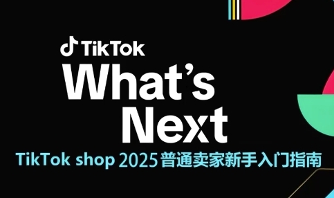 TikTok shop 2025普通卖家新手入门指南，助新手快速掌握从0到1的跨境电商运营逻辑-耐玩网创