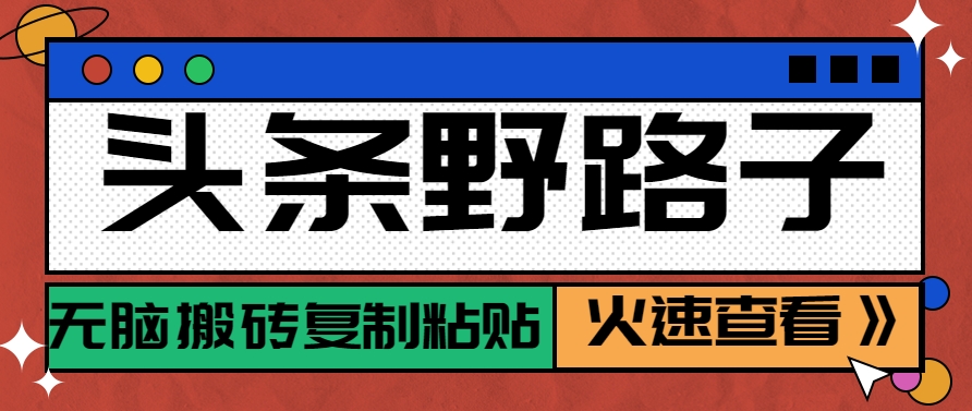 头条野路子玩法之相亲赛道，无脑搬砖复制粘贴，单账号日稳定300+保姆级教程-耐玩网创