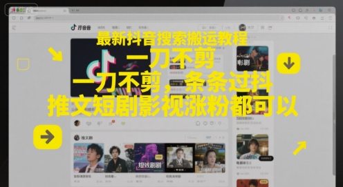 最新抖音搜索搬运教程，一刀不剪，条条过抖，推文短剧影视涨粉都可以-耐玩网创