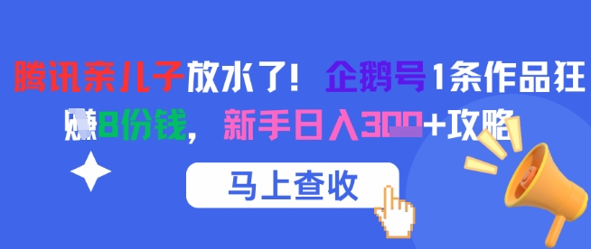 腾讯亲儿子放水了！企鹅号1条作品狂挣8份钱，新手日入3张+攻略-耐玩网创