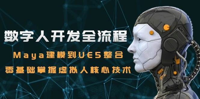数字人开发全流程：Maya建模到UE5整合，零基础掌握虚拟人核心技术-耐玩网创
