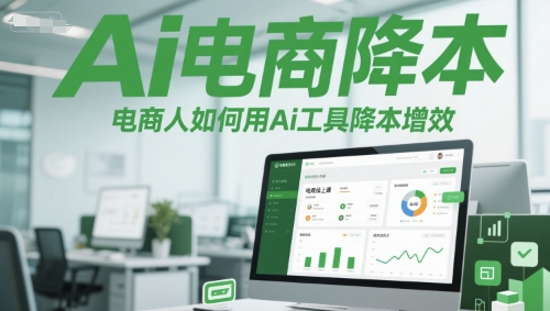 Ai电商降本增效线上课，电商人如何用Ai工具降本增效-耐玩网创