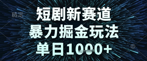 短剧新赛道，暴力掘金玩法，单日1k+【揭秘】-耐玩网创
