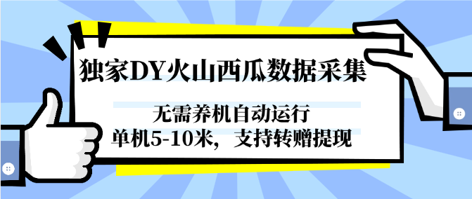独家DY火山西瓜数据采集，无需养机自动运行，单机5-10米，支持转赠提现-耐玩网创