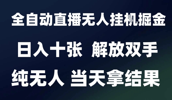 2025最新全自动直播无人挂G掘金，日入十张，解放双手纯无人，当天拿结果【揭秘】-耐玩网创
