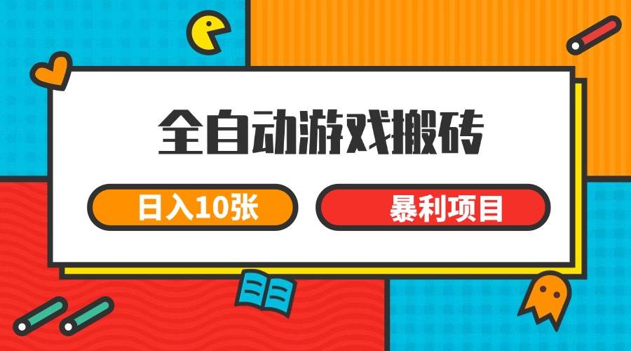 （15060期）全自动游戏搬砖，日入10张 一个可以长期变现暴利项目-耐玩网创